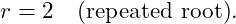  r = 2 \quad \text{(repeated root)}. 