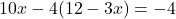  10x - 4(12 - 3x) = -4 