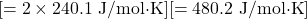 [= 2 \times 240.1 \text{ J/mol·K}][= 480.2 \text{ J/mol·K}]