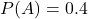  P(A) = 0.4 