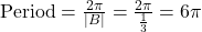 \text{Period} = \frac{2\pi}{|B|} = \frac{2\pi}{\frac{1}{3}} = 6\pi