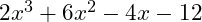  2x^3 + 6x^2 - 4x - 12 