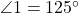  \angle 1 = 125^\circ 