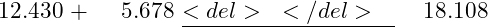  \begin{aligned} &12.430 \ +&\phantom{0}5.678 \ &\underline{<del>~</del>~~} \ &18.108 \end{aligned} 