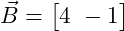  \vec{B} = \begin{bmatrix} 4 \ -1 \end{bmatrix} 