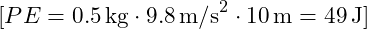 [ PE = 0.5 \, \text{kg} \cdot 9.8 \, \text{m/s}^2 \cdot 10 \, \text{m} = 49 \, \text{J} ]