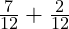  \frac{7}{12} + \frac{2}{12} 