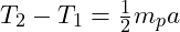  T_2 - T_1 = \frac{1}{2} m_p a 