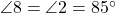  \angle 8 = \angle 2 = 85^\circ 