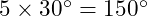  5 \times 30^\circ = 150^\circ 