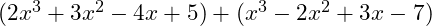  (2x^3 + 3x^2 - 4x + 5) + (x^3 - 2x^2 + 3x - 7) 