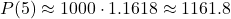  P(5) \approx 1000 \cdot 1.1618 \approx 1161.8 