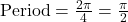  \text{Period} = \frac{2\pi}{4} = \frac{\pi}{2}