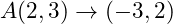  A(2, 3) \rightarrow (-3, 2) 