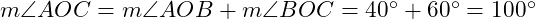  m\angle AOC = m\angle AOB + m\angle BOC = 40^\circ + 60^\circ = 100^\circ 