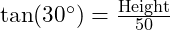  \tan(30^\circ) = \frac{\text{Height}}{50} 