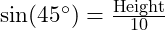  \sin(45^\circ) = \frac{\text{Height}}{10} 