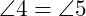  \angle 4 = \angle 5 