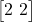  \begin{bmatrix} 2 \ 2 \end{bmatrix} 