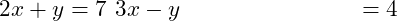  \begin{align*} 2x + y &= 7 \ 3x - y &= 4 \end{align*} 