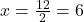  x = \frac{12}{2} = 6 