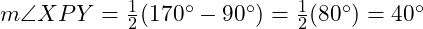  m \angle XPY = \frac{1}{2}(170^\circ - 90^\circ) = \frac{1}{2}(80^\circ) = 40^\circ 