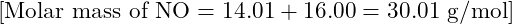 [ \text{Molar mass of NO} = 14.01 + 16.00 = 30.01 \text{ g/mol} ]