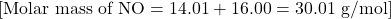 [ \text{Molar mass of NO} = 14.01 + 16.00 = 30.01 \text{ g/mol} ]