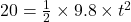 20 = \frac{1}{2} \times 9.8 \times t^2