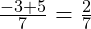  \frac{-3 + 5}{7} = \frac{2}{7} 