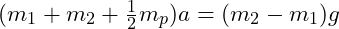  (m_1 + m_2 + \frac{1}{2} m_p) a = (m_2 - m_1) g 