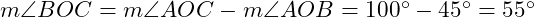  m\angle BOC = m\angle AOC - m\angle AOB = 100^\circ - 45^\circ = 55^\circ 