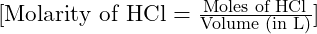 [ \text{Molarity of HCl} = \frac{\text{Moles of HCl}}{\text{Volume (in L)}} ]