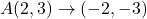  A(2, 3) \rightarrow (-2, -3) 