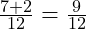  \frac{7 + 2}{12} = \frac{9}{12} 