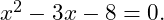  x^2 - 3x - 8 = 0. 