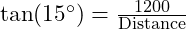  \tan(15^\circ) = \frac{1200}{\text{Distance}} 