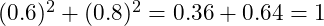  (0.6)^2 + (0.8)^2 = 0.36 + 0.64 = 1 