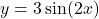  y = 3 \sin(2x) 