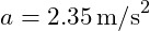  a = 2.35 \, \text{m/s}^2 