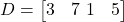  D = \begin{bmatrix} 3 & 7 \ 1 & 5 \end{bmatrix} 