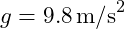   g = 9.8 \, \text{m/s}^2 