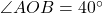  \angle AOB = 40^\circ 