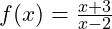  f(x) = \frac{x+3}{x-2} 