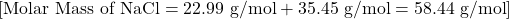 [\text{Molar Mass of NaCl} = 22.99 \text{ g/mol} + 35.45 \text{ g/mol} = 58.44 \text{ g/mol}]