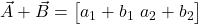  \vec{A} + \vec{B} = \begin{bmatrix} a_1 + b_1 \ a_2 + b_2 \end{bmatrix} 