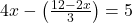  4x - \left(\frac{12 - 2x}{3}\right) = 5 