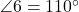  \angle 6 = 110^\circ 