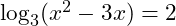  \log_3 (x^2 - 3x) = 2 