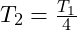  T_2 = \frac{T_1}{4} 